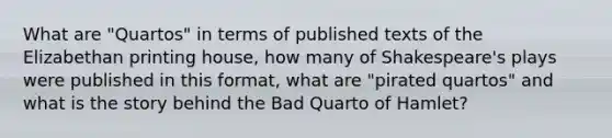 What are "Quartos" in terms of published texts of the Elizabethan printing house, how many of Shakespeare's plays were published in this format, what are "pirated quartos" and what is the story behind the Bad Quarto of Hamlet?