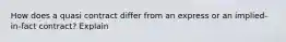 How does a quasi contract differ from an express or an implied-in-fact contract? Explain
