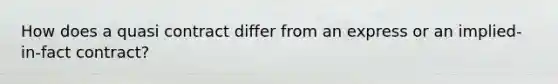 How does a quasi contract differ from an express or an implied-in-fact contract?