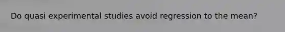 Do quasi experimental studies avoid regression to the mean?