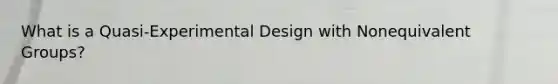 What is a Quasi-Experimental Design with Nonequivalent Groups?