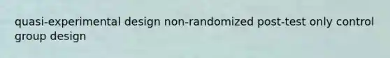 quasi-experimental design non-randomized post-test only control group design