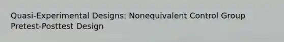 Quasi-Experimental Designs: Nonequivalent Control Group Pretest-Posttest Design