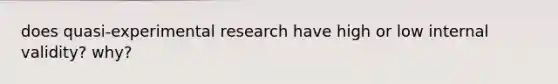 does quasi-experimental research have high or low internal validity? why?