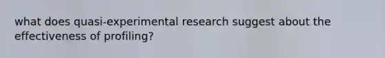 what does quasi-experimental research suggest about the effectiveness of profiling?