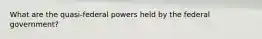 What are the quasi-federal powers held by the federal government?