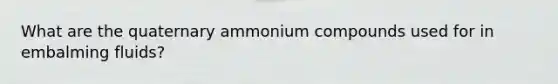 What are the quaternary ammonium compounds used for in embalming fluids?