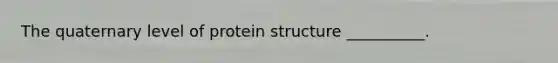 The quaternary level of protein structure __________.