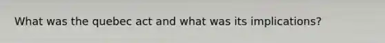 What was the quebec act and what was its implications?