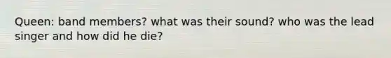 Queen: band members? what was their sound? who was the lead singer and how did he die?