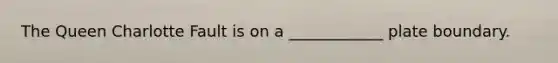 The Queen Charlotte Fault is on a ____________ plate boundary.