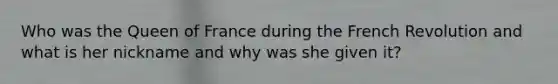 Who was the Queen of France during the French Revolution and what is her nickname and why was she given it?