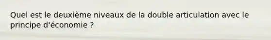 Quel est le deuxième niveaux de la double articulation avec le principe d'économie ?