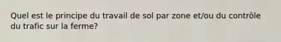 Quel est le principe du travail de sol par zone et/ou du contrôle du trafic sur la ferme?