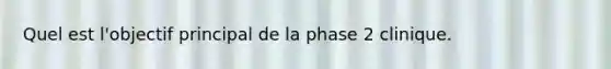 Quel est l'objectif principal de la phase 2 clinique.