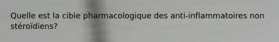 Quelle est la cible pharmacologique des anti-inflammatoires non stéroïdiens?