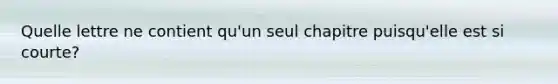 Quelle lettre ne contient qu'un seul chapitre puisqu'elle est si courte?