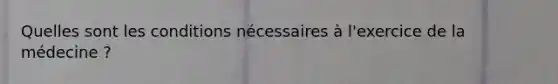 Quelles sont les conditions nécessaires à l'exercice de la médecine ?