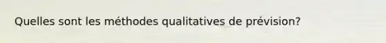 Quelles sont les méthodes qualitatives de prévision?