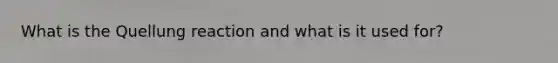 What is the Quellung reaction and what is it used for?