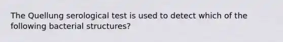 The Quellung serological test is used to detect which of the following bacterial structures?