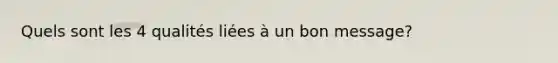 Quels sont les 4 qualités liées à un bon message?