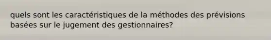 quels sont les caractéristiques de la méthodes des prévisions basées sur le jugement des gestionnaires?