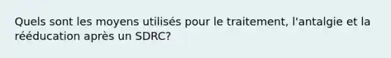 Quels sont les moyens utilisés pour le traitement, l'antalgie et la rééducation après un SDRC?