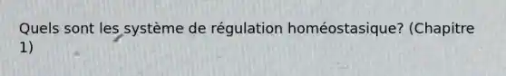 Quels sont les système de régulation homéostasique? (Chapitre 1)