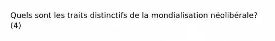 Quels sont les traits distinctifs de la mondialisation néolibérale? (4)