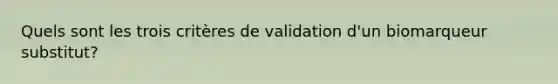 Quels sont les trois critères de validation d'un biomarqueur substitut?