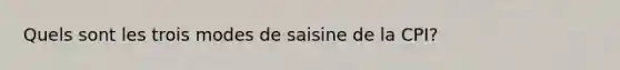 Quels sont les trois modes de saisine de la CPI?