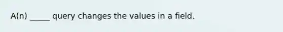 A(n) _____ query changes the values in a field.