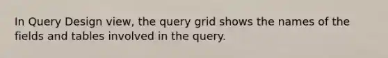 In Query Design view, the query grid shows the names of the fields and tables involved in the query.