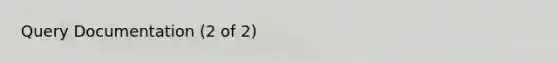 Query Documentation (2 of 2)