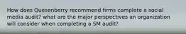 How does Quesenberry recommend firms complete a social media audit? what are the major perspectives an organization will consider when completing a SM audit?