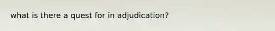 what is there a quest for in adjudication?