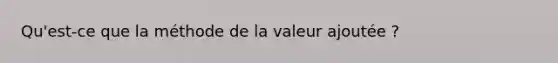 Qu'est-ce que la méthode de la valeur ajoutée ?