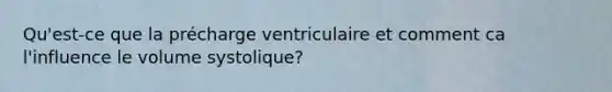 Qu'est-ce que la précharge ventriculaire et comment ca l'influence le volume systolique?