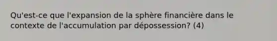 Qu'est-ce que l'expansion de la sphère financière dans le contexte de l'accumulation par dépossession? (4)