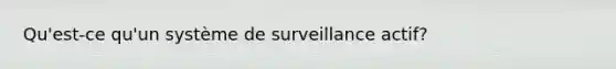 Qu'est-ce qu'un système de surveillance actif?
