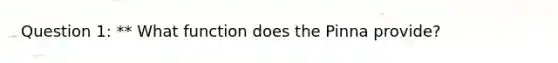 Question 1: ** What function does the Pinna provide?