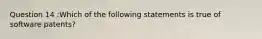 Question 14 :Which of the following statements is true of software patents?
