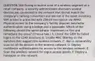 QUESTION 164 During a routine scan of a wireless segment at a retail company, a security administrator discovers several devices are connected to the network that do not match the company's naming convention and are not in the asset inventory. WiFi access is protected with 256-bit encryption via WPA2. Physical access to the company's facility requires two-factor authentication using a badge and a passcode. Which of the following should the administrator implement to find and remediate the issue? (Choose two.) A. Check the SIEM for failed logins to the LDAP directory. B. Enable MAC filtering on the switches that support the wireless network. C. Run a vulnerability scan on all the devices in the wireless network. D. Deploy multifactor authentication for access to the wireless network. E. Scan the wireless network for rogue access points. F. Deploy a honeypot on the network.