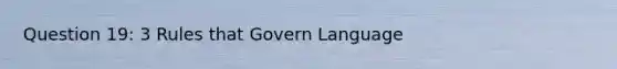 Question 19: 3 Rules that Govern Language
