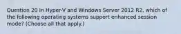 Question 20 In Hyper-V and Windows Server 2012 R2, which of the following operating systems support enhanced session mode? (Choose all that apply.)