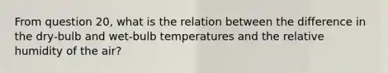 From question 20, what is the relation between the difference in the dry-bulb and wet-bulb temperatures and the relative humidity of the air?