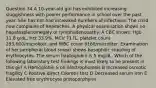 Question 34 A 10-year-old girl has exhibited increasing sluggishness with poorer performance in school over the past year. She has not had increased numbers of infections. The child now complains of headaches. A physical examination shows no hepatosplenomegaly or lymphadenopathy. A CBC shows: Hgb 11.8 g/dL, Hct 33.9%, MCV 71 fL, platelet count 293,000/microliter, and WBC count 8160/microliter. Examination of her peripheral blood smear shows basophilic stippling of erythrocytes. The serum haptoglobin is 5 mg/dL. Which of the following laboratory test findings is most likely to be present in this girl A Hemoglobin S on electrophoresis B Increased osmotic fragility C Positive direct Coombs test D Decreased serum iron E Elevated free erythrocyte protoporphyrin