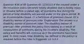 Question #36 of 85 Question ID: 1233113 If the insured under a life insurance policy becomes totally disabled due to bodily injury or disease before a stated age, all premiums due during the period of total disability are waived under A) the grace period. B) an incontestable clause. C) a forfeiture of premium clause. D) a disability waiver of premium rider. Explanation The answer is a disability waiver of premium rider. The disability waiver of premium rider prevents the policy from lapsing as a result of nonpayment of premiums during the insured's disability. The policy and benefits will continue as if the premiums have been paid. In most cases, total disability (as defined in the policy) is required before the rider is triggered. LO 3.3.3