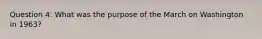 Question 4: What was the purpose of the March on Washington in 1963?